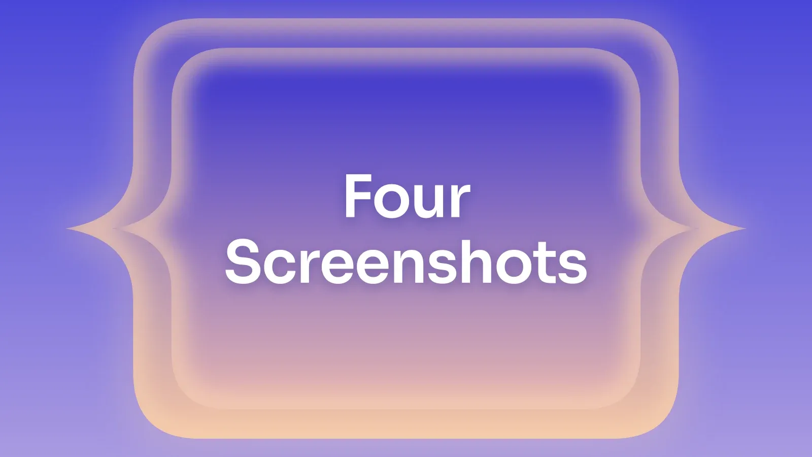 “Four Screenshots” on a indigo and peach gradient with a cusped panel