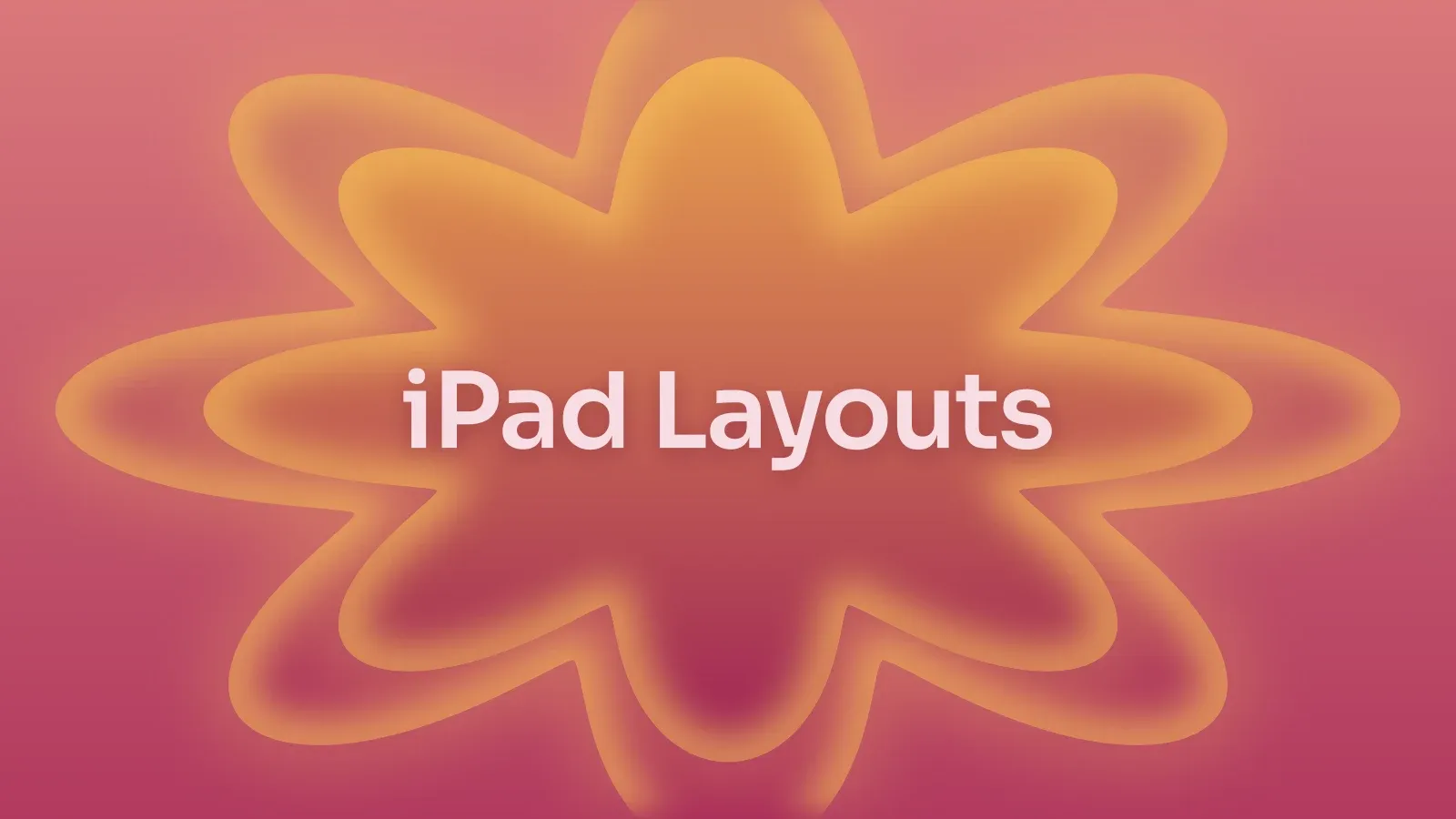 “iPad Layouts” on a raspberry and amber gradient with a star of petals